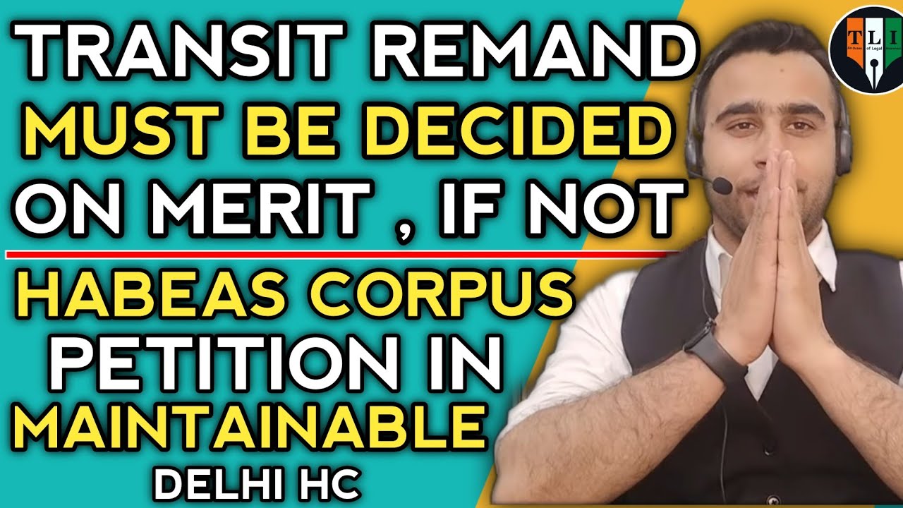 Transit Remand Must Be Decided on Merit, if Not, Habeas Corpus Petition is Maintainable- Delhi HC
