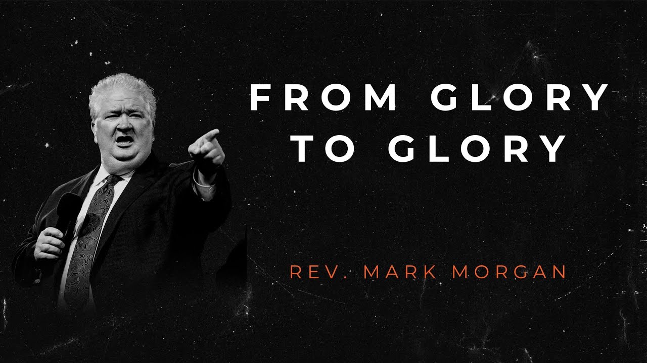 From Glory To Glory Rev Mark Morgan