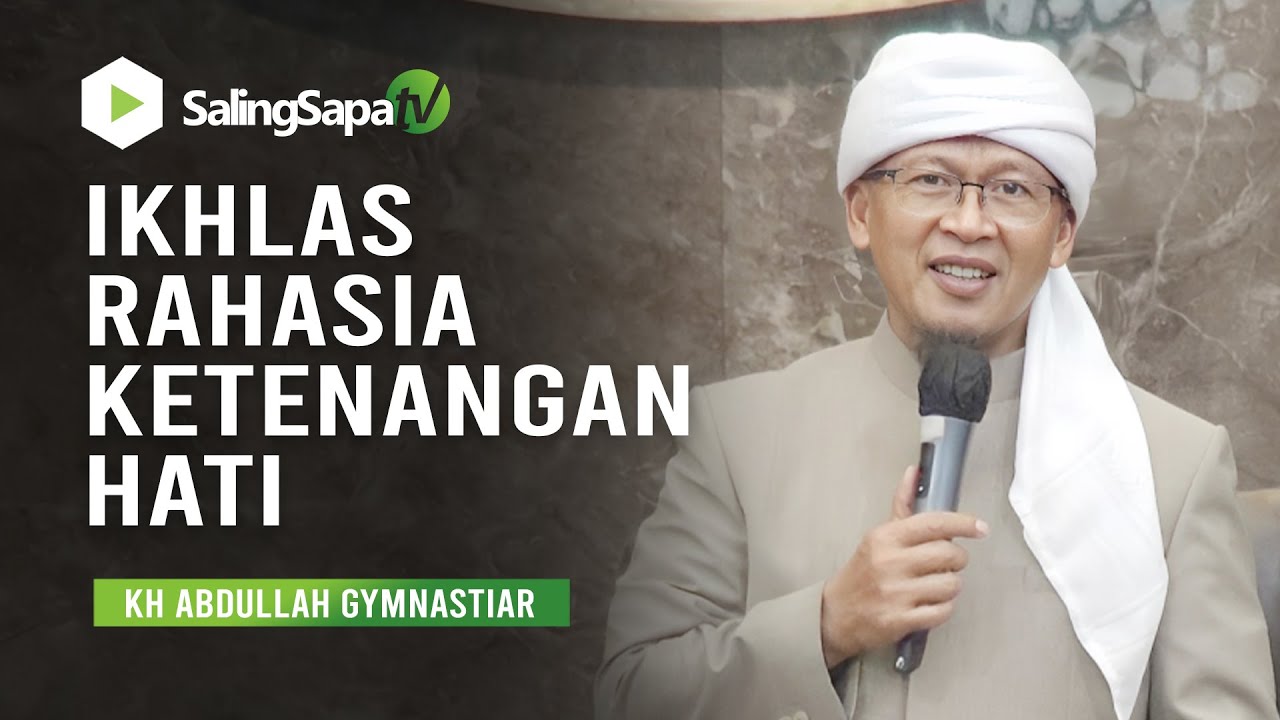 IKHLAS RAHASIA KETENANGAN HATI || KH ABDULLAH GYMNASTIAR