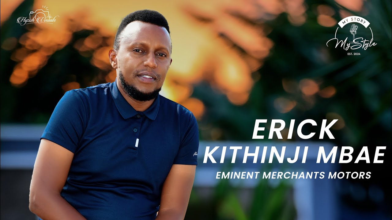 My Story My Style - Erick Kithinji Mbaeh (Eminent Merchants Motors)