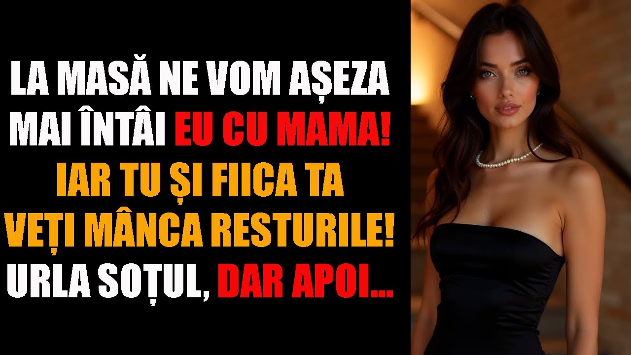la masă ne vom așeza mai întâi eu cu mama. iar tu și fiica ta veți mânca resturile. urla soțul...