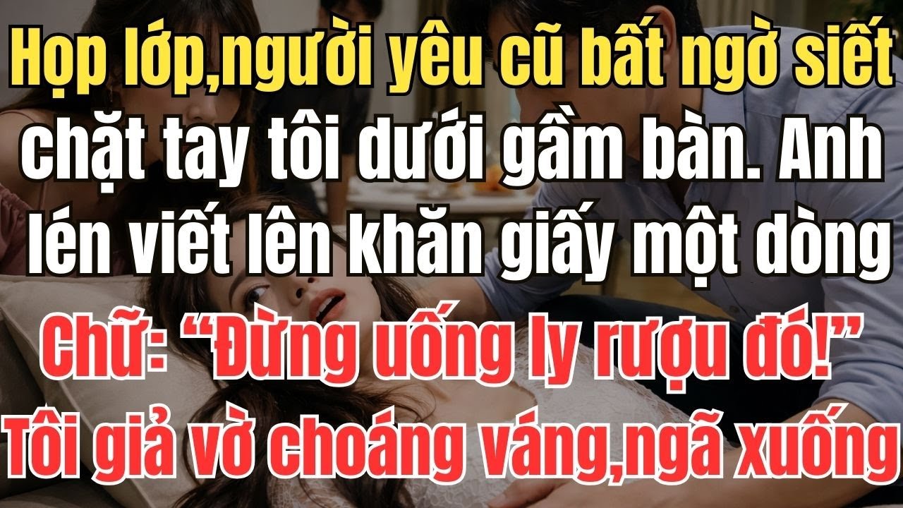Họp lớp, người yêu cũ bất ngờ siết chặt tay tôi dưới gầm bàn. Anh lén viết: 