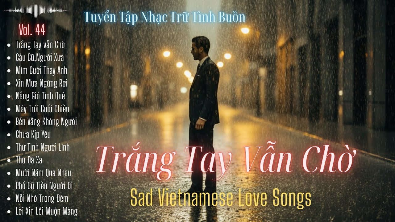 Trắng Tay Vẫn Chờ – Tuyển Tập Nhạc Trữ Tình Buồn | Sad Vietnamese Love Songs | R & B
