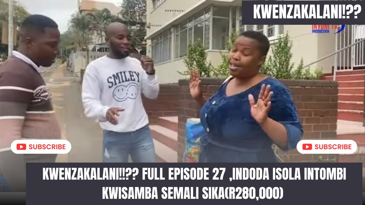 KWENZAKALANI!!?? FULL EPISODE 27,INDODA ISOLA UMAWENGANE KWISAMBA SEMALI (R280,000)