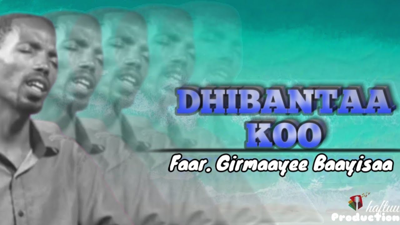DHIIBANTAA KOO : Faar. Girmaayee Baayisaa