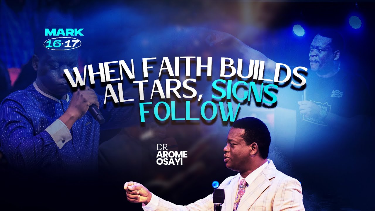 When Faith Builds Altars, Signs Follow - Dr. Apostle Arome Osayi