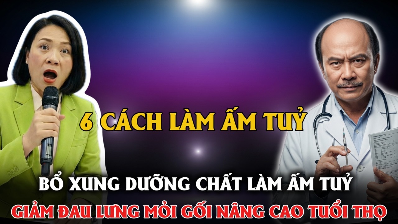 6 CÁCH LÀM ẤM TUỶ BỔ XUNG DƯỠNG CHẤT NUÔI XƯƠNG,GIẢM ĐAU LƯNG MỎI GỐI, NÂNG CAO TUỔI THỌ