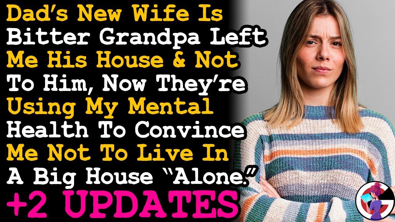 UPDATE Dad's Wife Is Bitter I Inherited Grandpa's House & Not Dad, Now Using My Depression To~ AITA