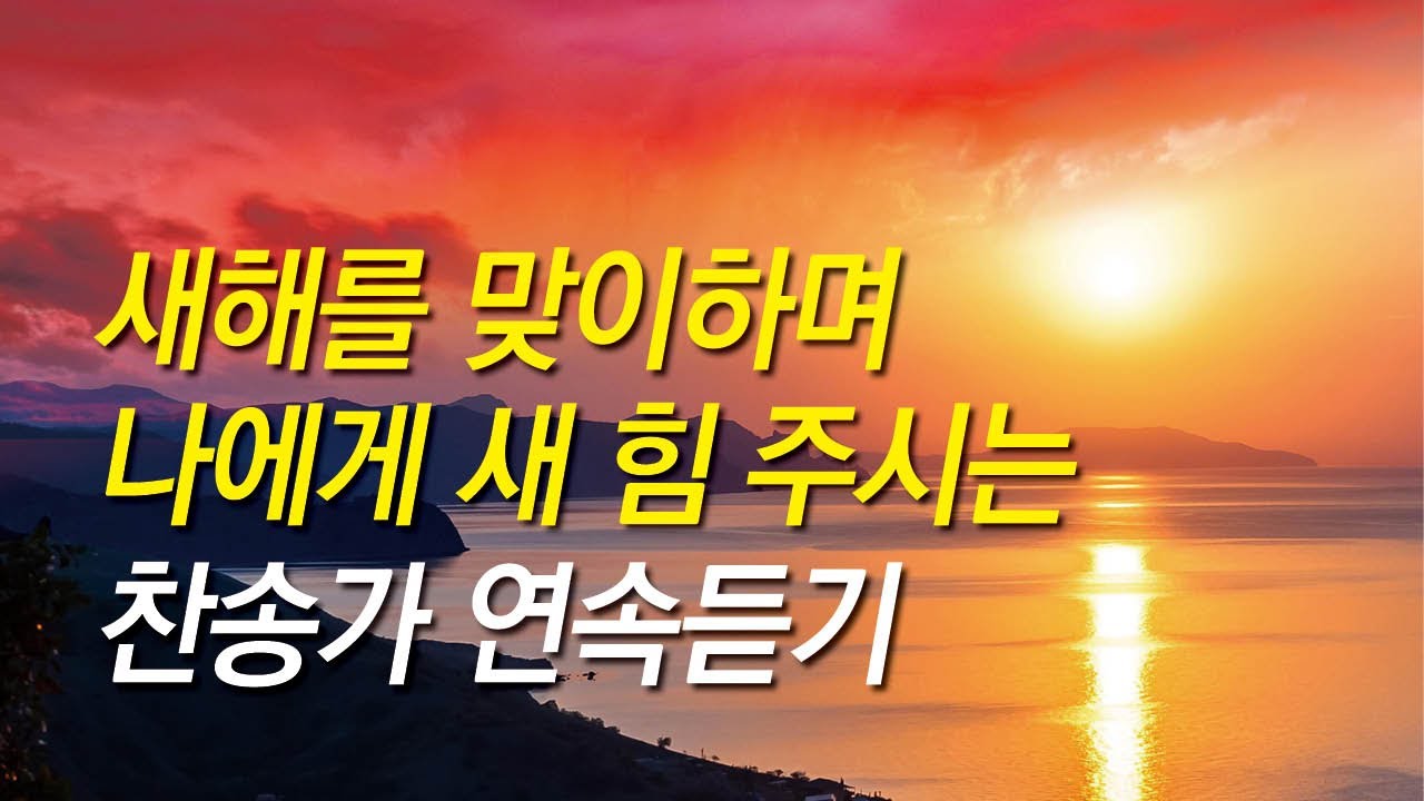 [찬송가모음] 새로운 한해 새힘 주시는 찬송가 연속듣기(찬송가 연속 듣기,광고없는찬양,찬송가모음,새해찬송,기도찬송,은혜,찬송가베스트)