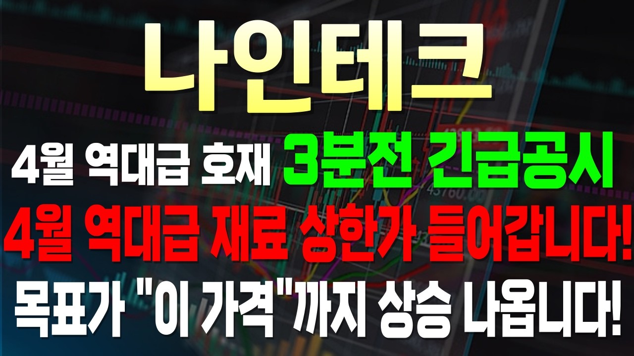 [나인테크 주가 전망] 3분전 긴급공시! 4월 역대급 재료 상한가 들어갑니다! 목표가 