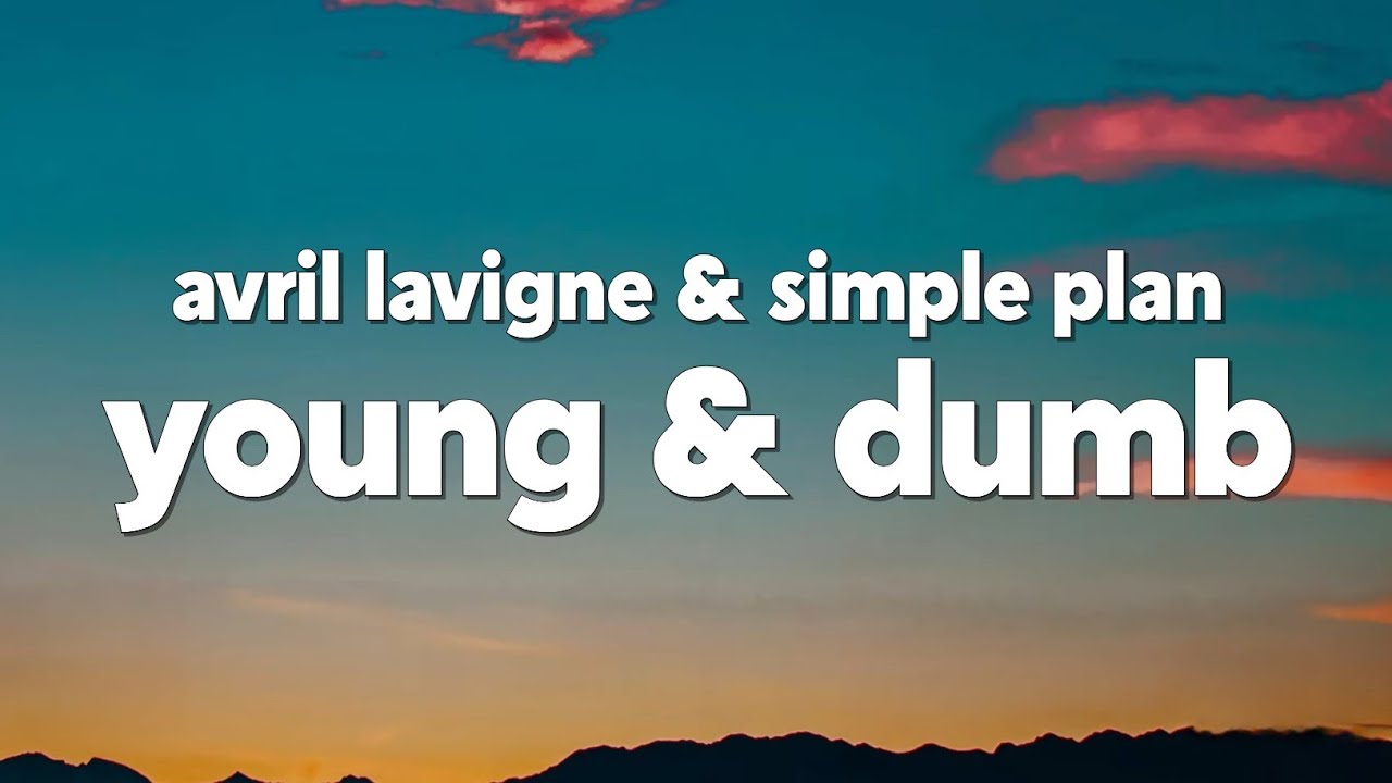 Avril Lavigne - Young & Dumb (feat. Simple Plan) (Lyrics)