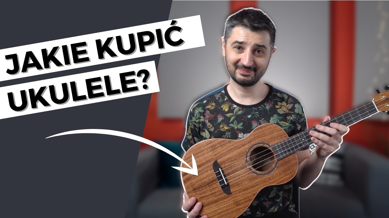 Jak Wybrać Pierwsze UKULELE + Wygodne Ustawienie + Lista Modeli