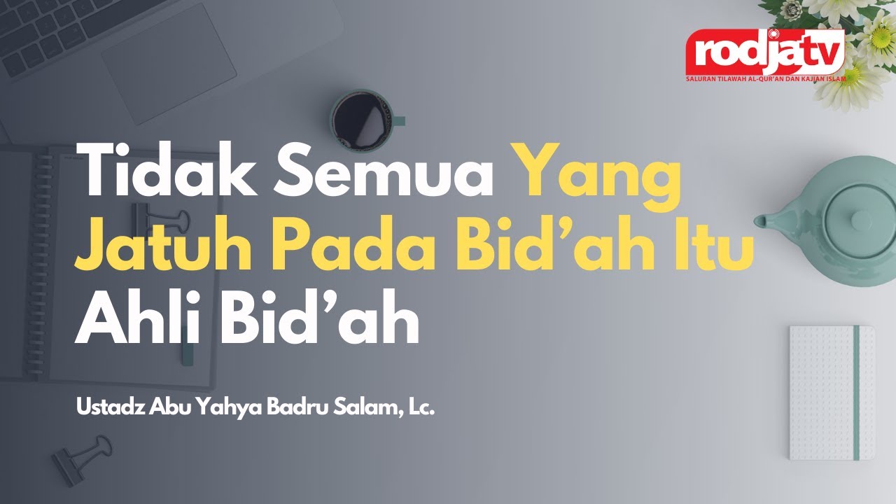 Tidak Semua Yang Jatuh Pada Bid’ah Itu Ahli Bid’ah l Ustadz Abu Yahya Badru Salam, Lc.