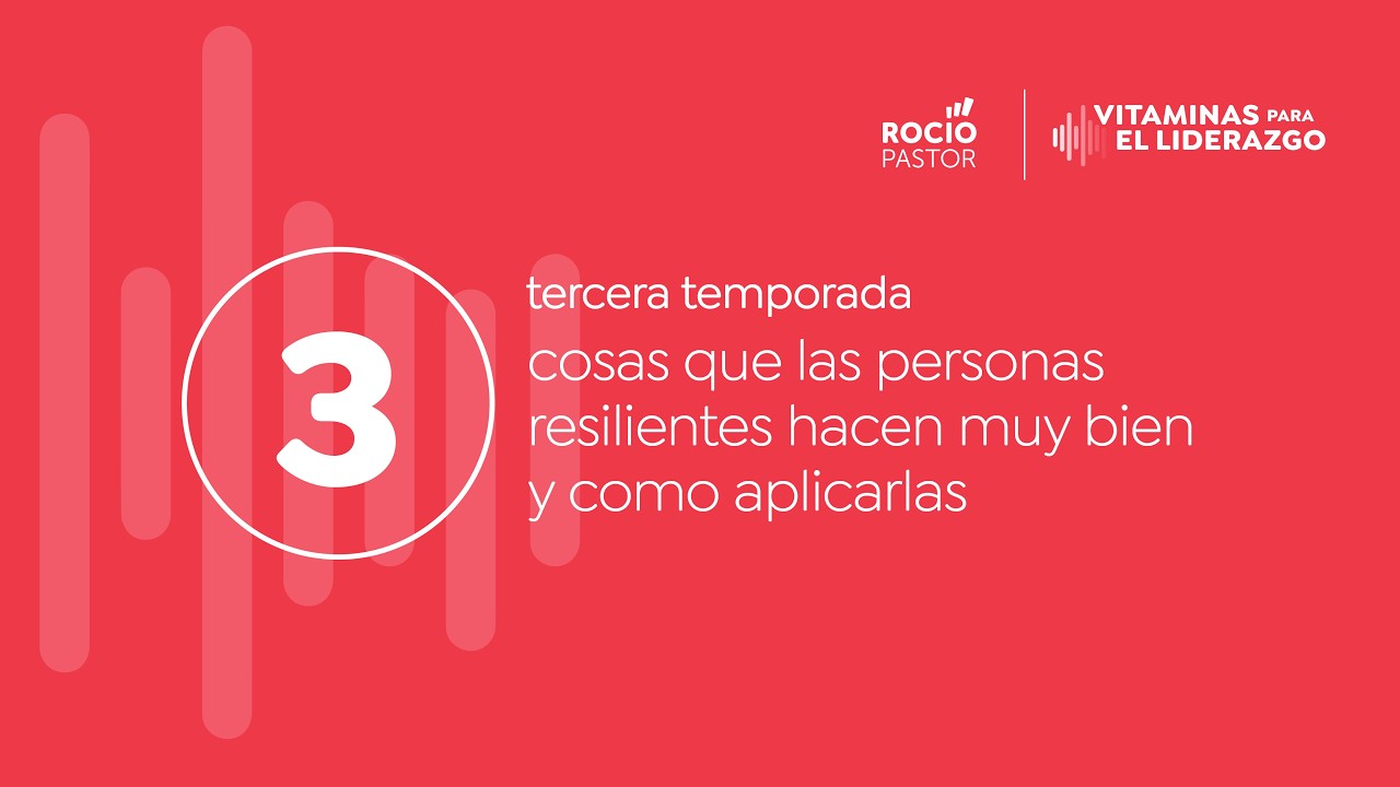 3 cosas que las personas resilientes hacen muy bien y como aplicarlas l Rocío Pastor