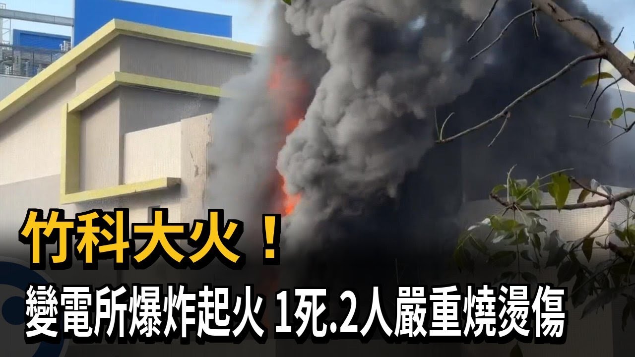 竹科大火！變電所爆炸起火　1死.2人嚴重燒燙傷－民視新聞