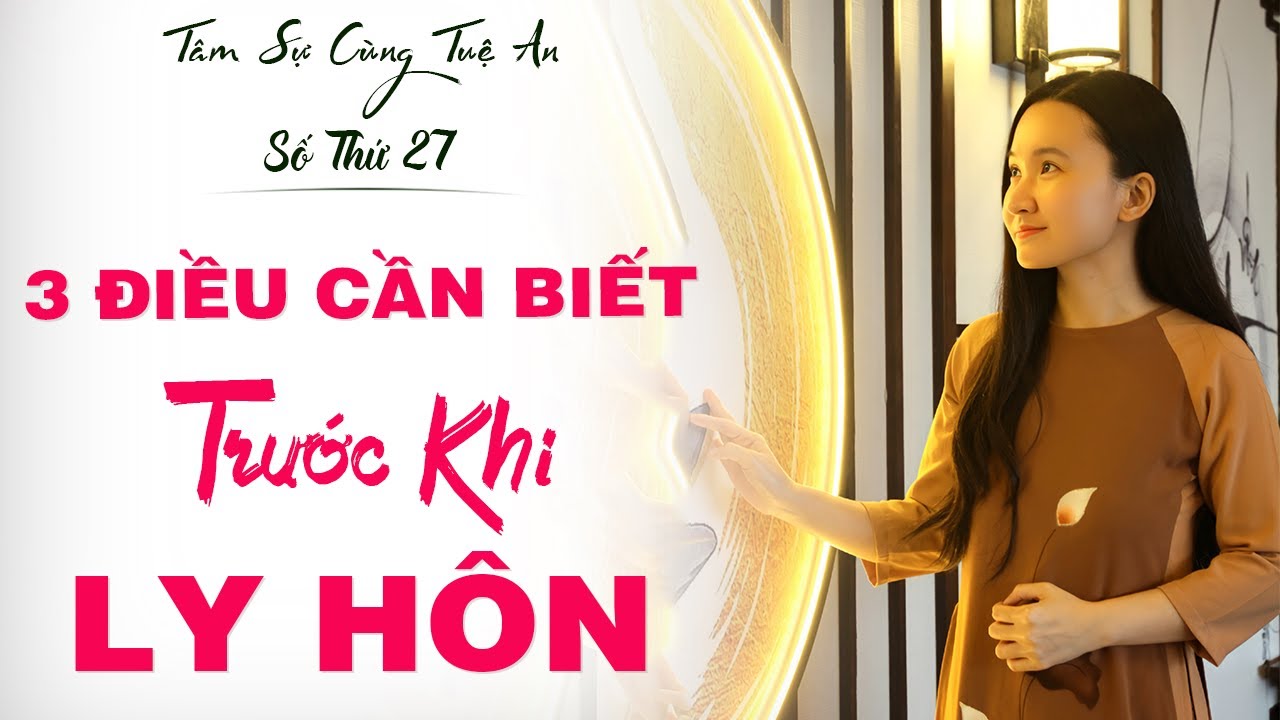 Tâm Sự Cùng Tuệ An Số 27: Đừng Ly Hôn Khi Chưa Biết 3 Điều Này