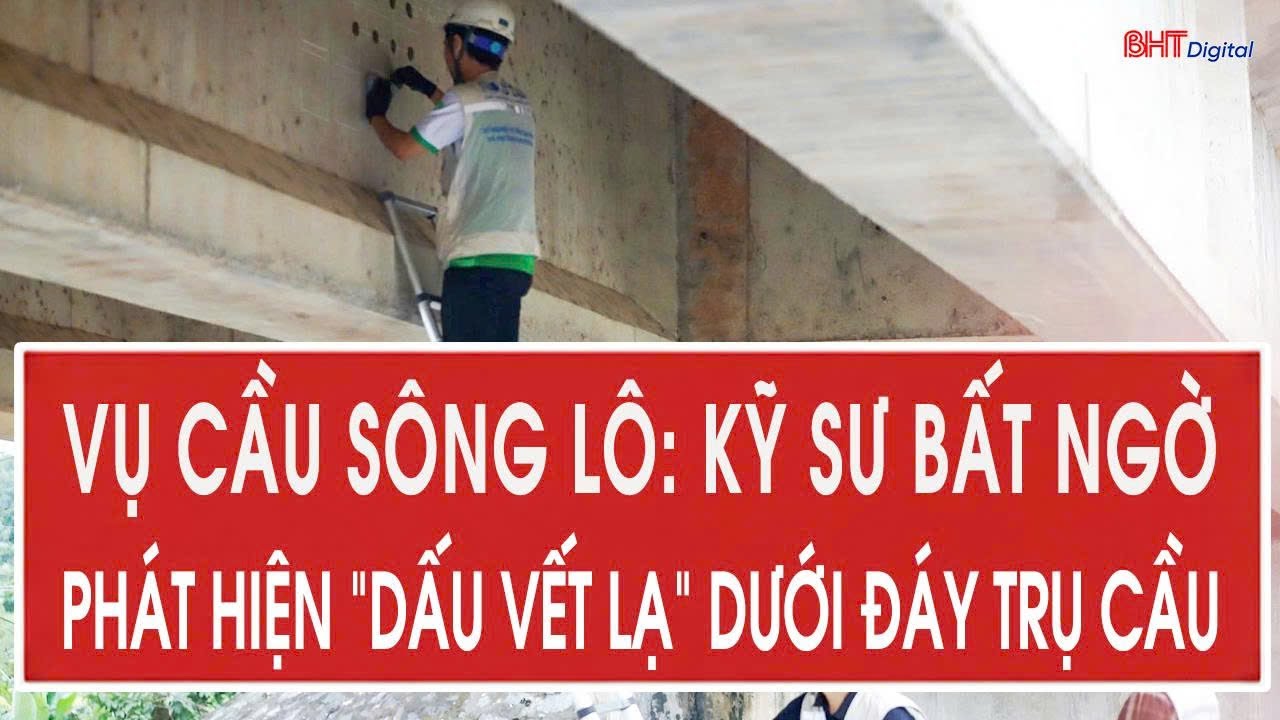 Vụ cầu Sông Lô: Kỹ sư bất ngờ phát hiện “dấu vết lạ” dưới đáy trụ cầu