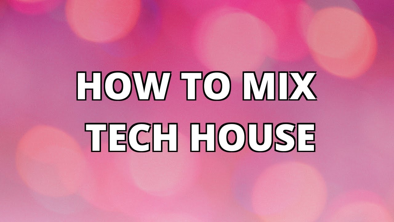 HOW TO MIX TECH HOUSE