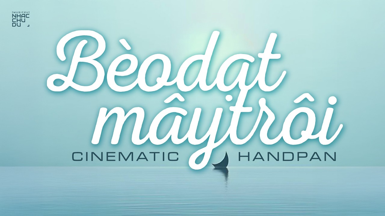 B&egrave;o dạt m&acirc;y tr&ocirc;i - Cinematic Handpan Remake | Nhạc Chu Du (Music2U)