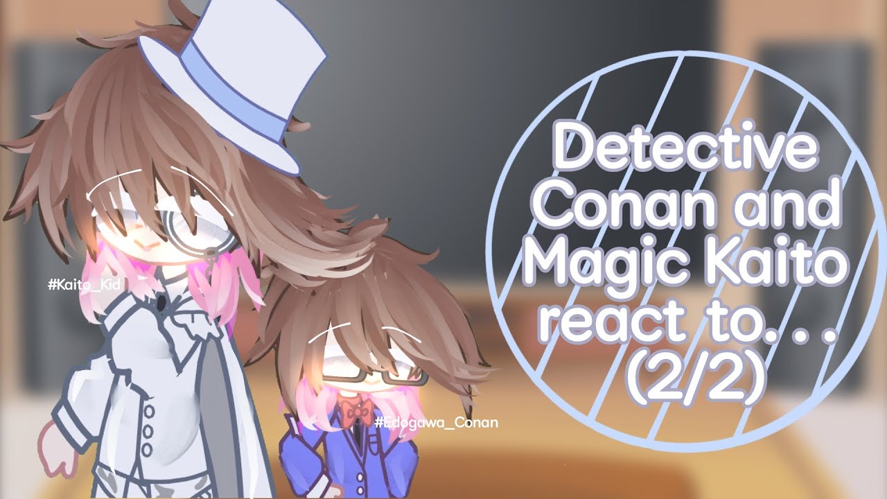 Detective Conan and Magic Kaito react to...(2/2) || by:@mochiismeh
