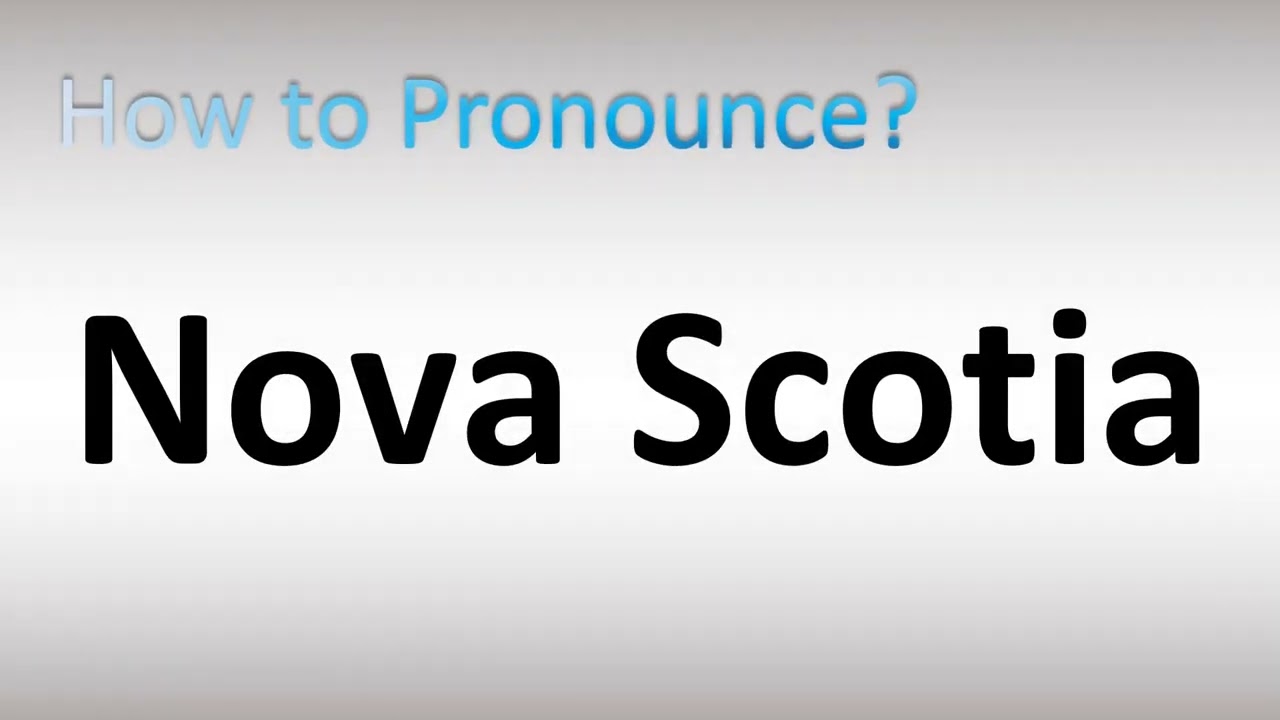 How to Pronounce Nova Scotia