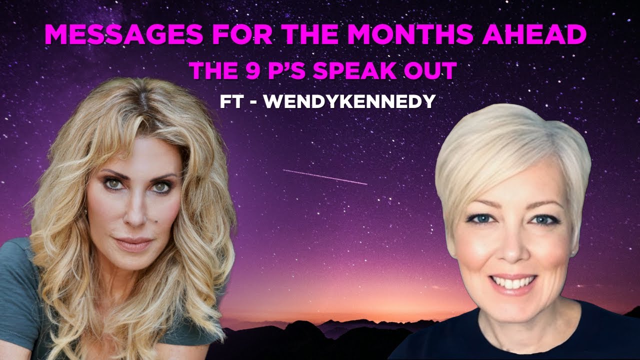 Wendy Kennedy: Messages for the Months Ahead  | Channeling The 9 P&rsquo;s as they Speak Out