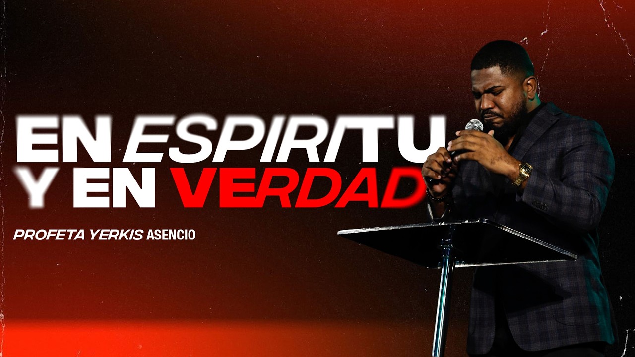 EN ESPIRITU Y EN VERDAD.PROFETA YERKIS ASENCIO