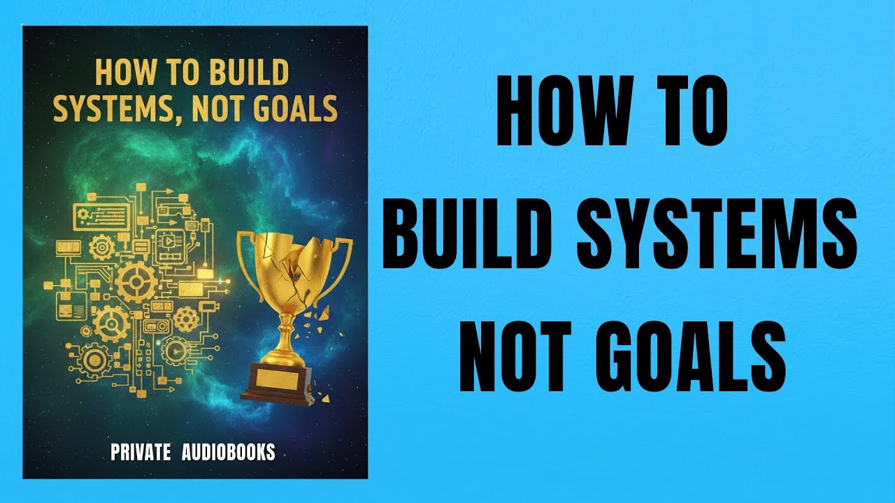 How to Build Systems, Not Goals (Create Sustainable Success) | Audiobook