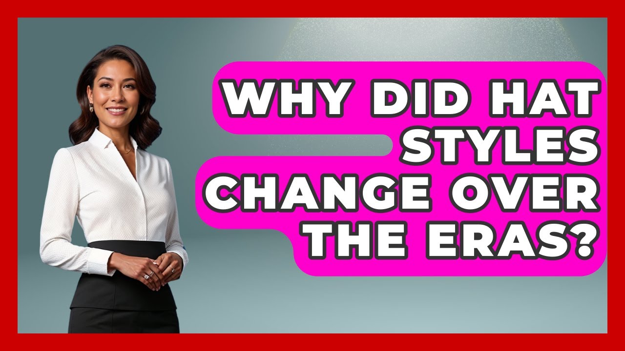 Why Did Hat Styles Change Over The Eras? - Age With Style Coach
