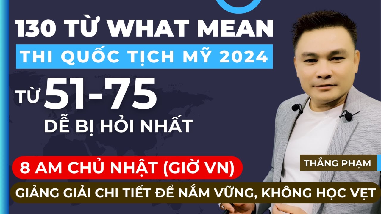 51-75 TỪ WHAT MEAN DỄ BỊ HỎI NHẤT - THI QUỐC TỊCH MỸ 2024 - Thắng Phạm