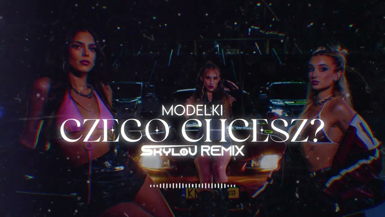 MODELKI - CZEGO CHCESZ? (SKYLOV REMIX)