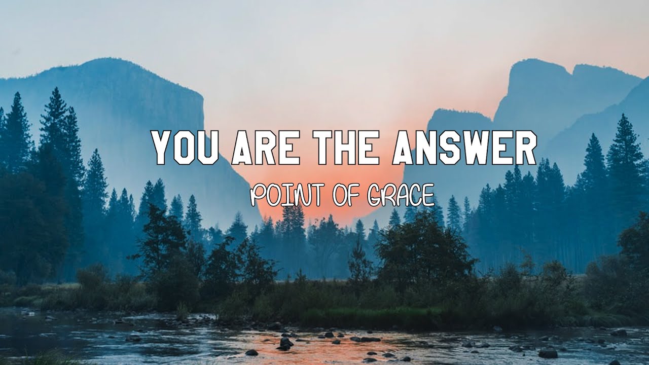 YOU ARE THE ANSWER | POINT OF GRACE | Lyrics