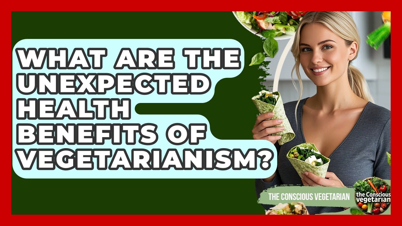 What Are The Unexpected Health Benefits Of Vegetarianism? - The Conscious Vegetarian