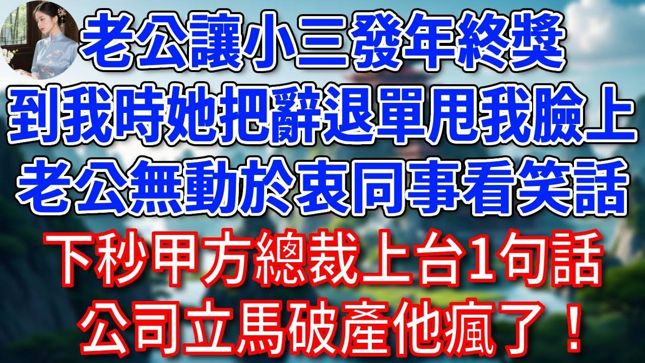 公司上市慶功宴上，老公讓小三發年終獎，到我時她把辭退單甩我臉上，老公無動於衷同事看笑話，下秒甲方總裁上台1句話，公司立馬破產他瘋了！#為人處世#生活經驗#情感故事#故事#小說#戀愛#情感#婚姻
