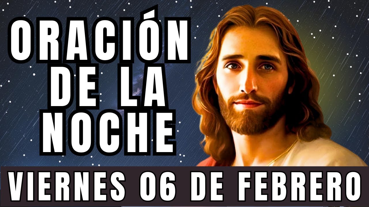 Oración de la noche de hoy, VIERNES, 06 de FEBRERO de 2026.