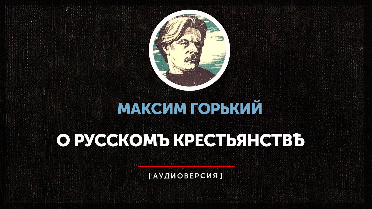 Максим Горький - О русском крестьянстве
