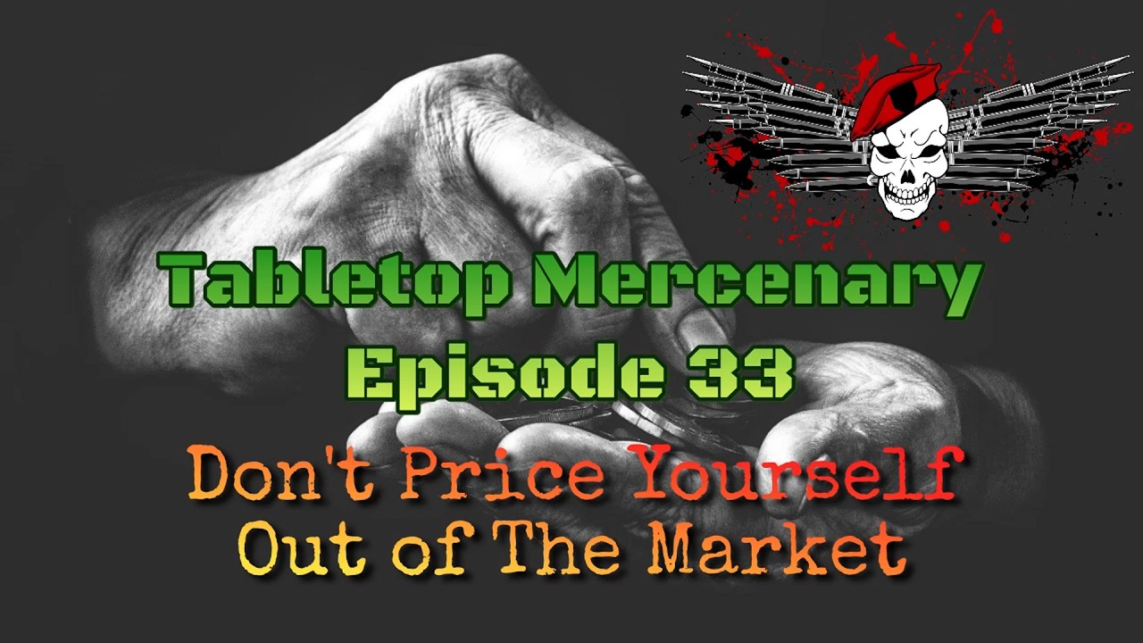 Tabletop Mercenary Episode 33: Don't Price Yourself Out Of The Market