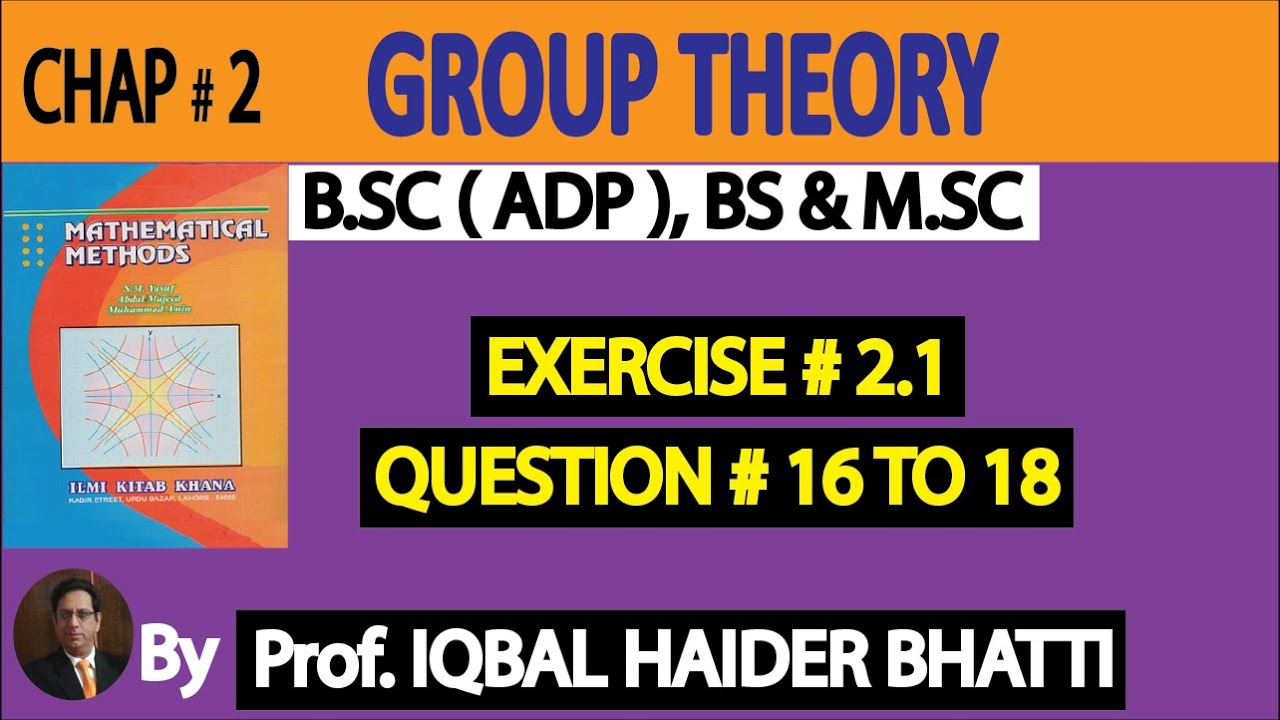 Ch# 2 | Group Theory | Exercise 2.1 Question no.16 , 17 & 18 |Mathematical Method by SM Yusuf Lec 11