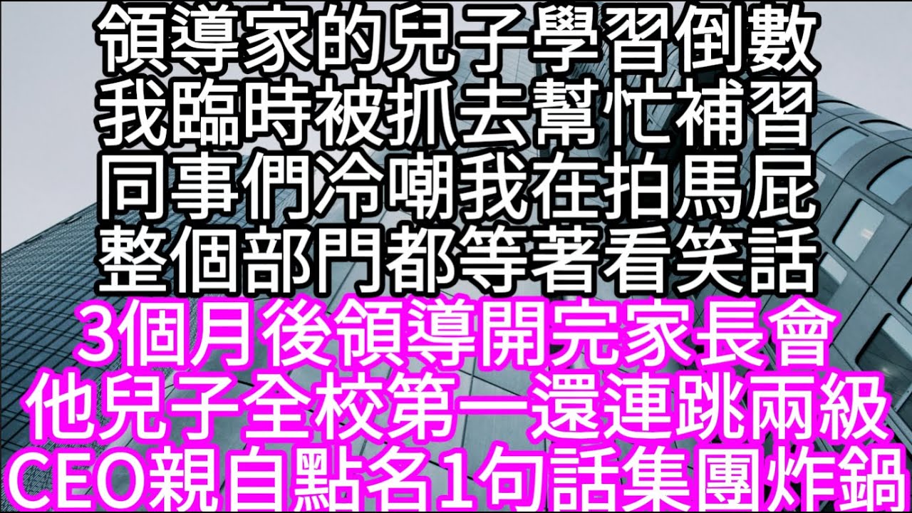 領導家兒子學習倒數我臨時被抓去幫忙補習同事們冷嘲我在拍馬屁整個部門都等著看笑話 3個月後領導開完家長會他兒子全校第一還連跳兩級 #心書時光 #為人處事 #生活經驗 #情感故事 #唯美频道 #爽文