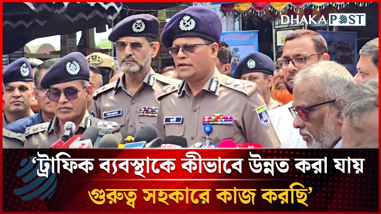 ট্রাফিক ব্যবস্থাকে কীভাবে উন্নত করা যায় গুরুত্ব সহকারে কাজ করছি: পুলিশ মহাপরিদর্শক | Dhakapost News