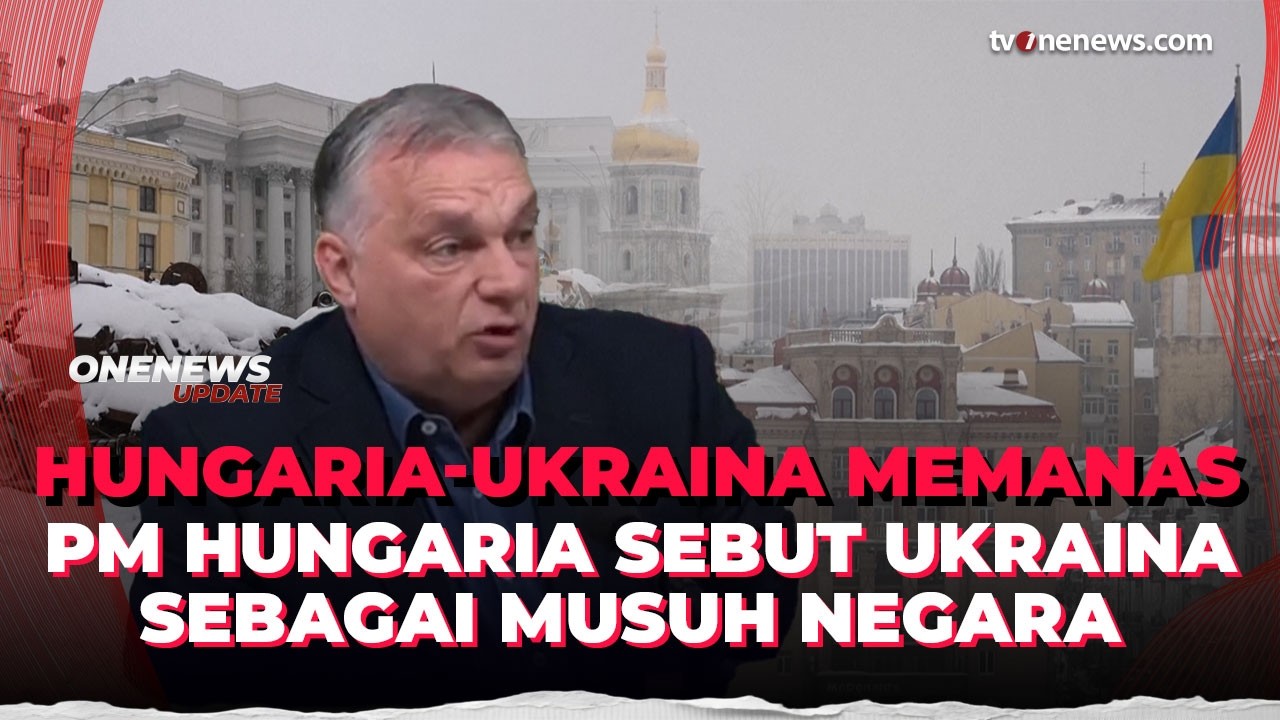 Perdana Menteri Hungaria Sebut Ukraina Sebagai Musuh Negara, Kok Bisa? | OneNews Update