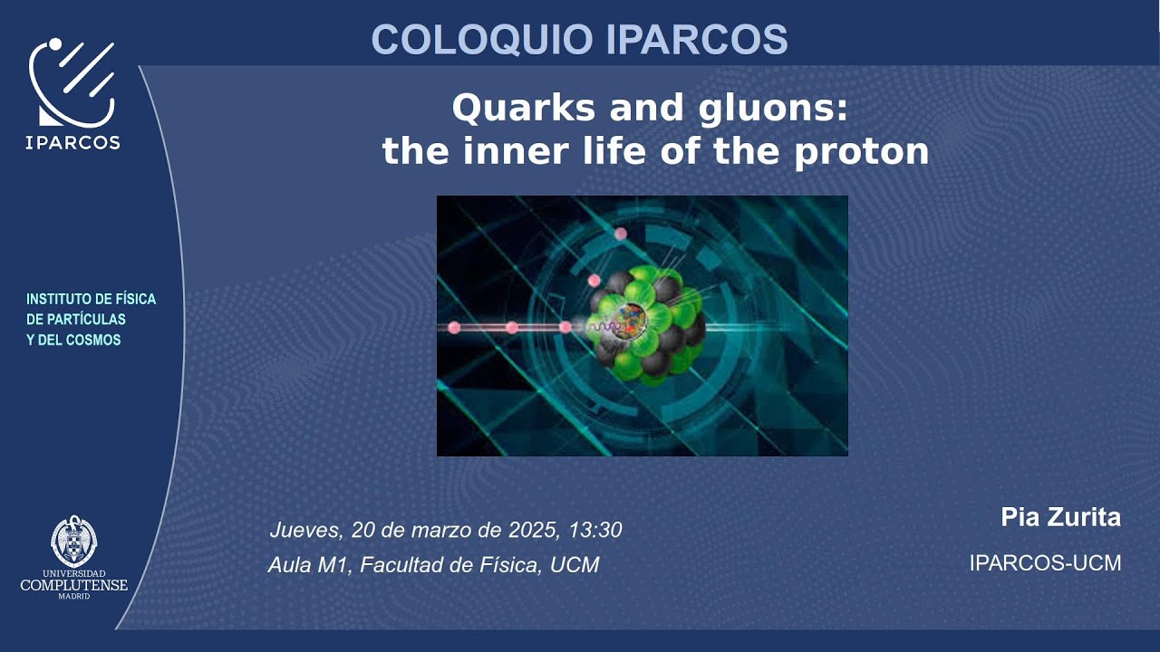 IPARCOS: Quarks and gluons: the inner life of the proton. Pia Zurita, UCM