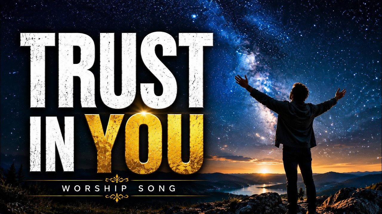 Trust in You – A Song of Steadfast Faith