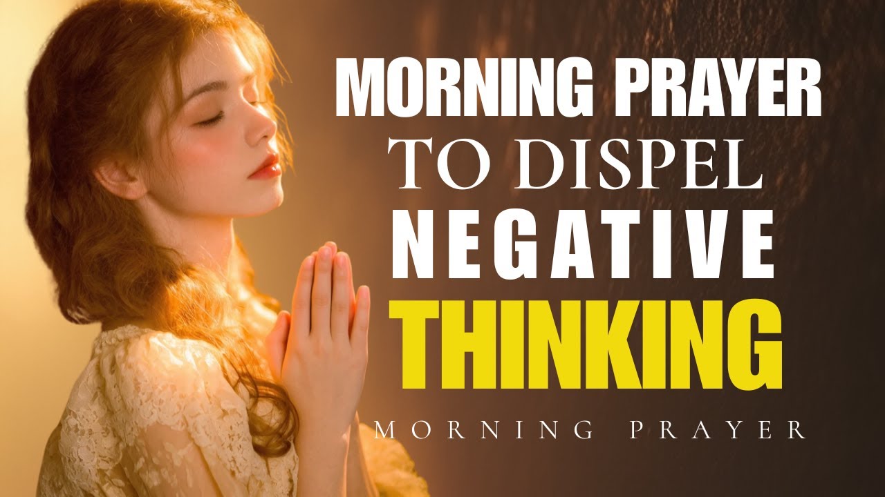 Prayer Against Negative Thinking | Prayer For Positive Thoughts | Morning Prayer