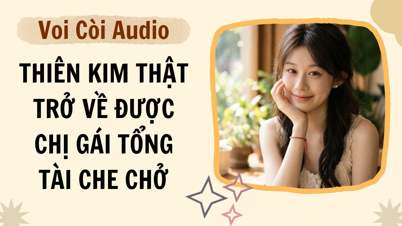 Full audio | Thiên kim thật trở về được chị gái tổng tài che chở | Voi Còi Audio