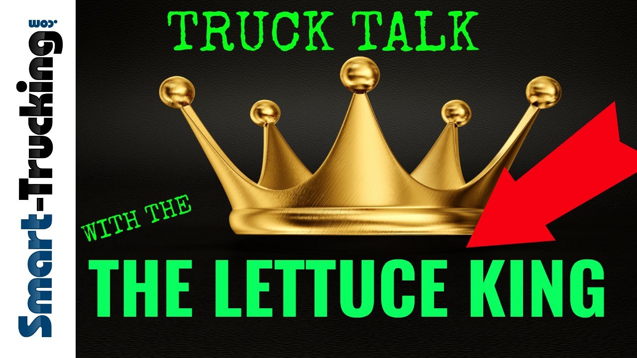 Big Truck Talk With the Lettuce King! | Smart Trucking Podcast 2