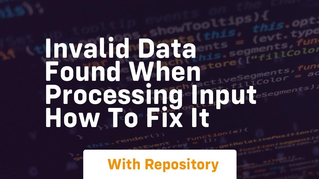 invalid data found when processing input how to fix it