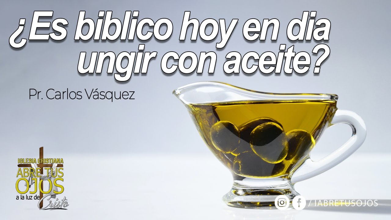 ¿Es bíblico hoy en día ungir con aceite? - Pr. Carlos Vásquez | 07/Agosto/2022