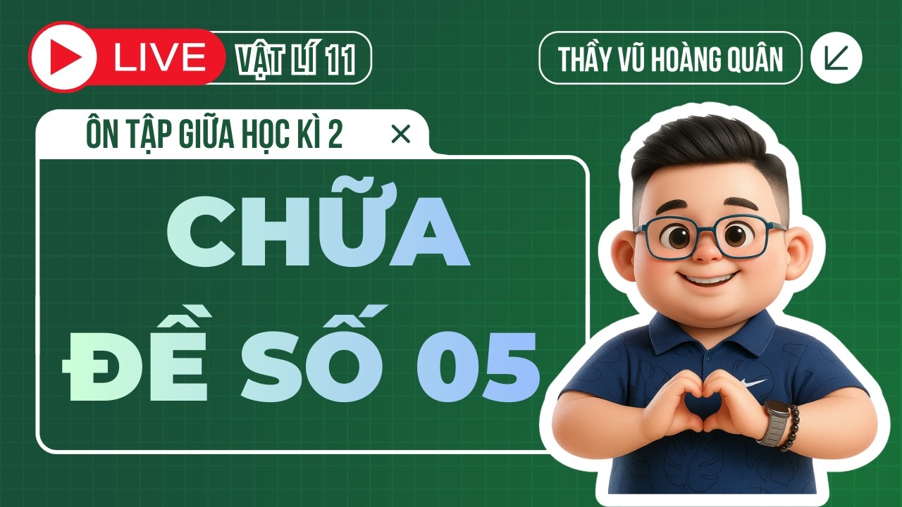 🎥 Vật Lí 11 | Ôn tập GHK 2 -  Đề 05