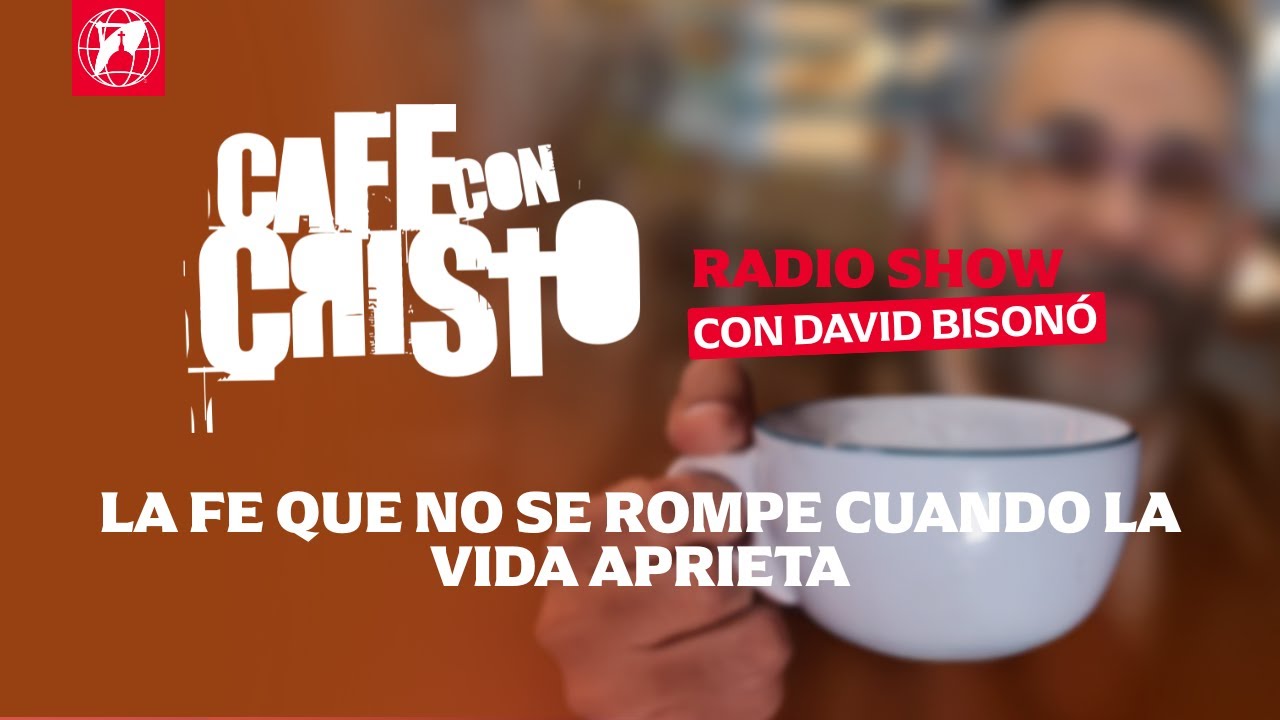 Café con Cristo Radio Show - La fe que no se rompe cuando la vida aprieta